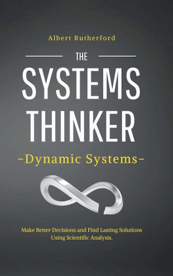 The Systems Thinker, Dynamic Systems: Make Better Decisions And Find Lasting Solutions Using Scientific Analysis.