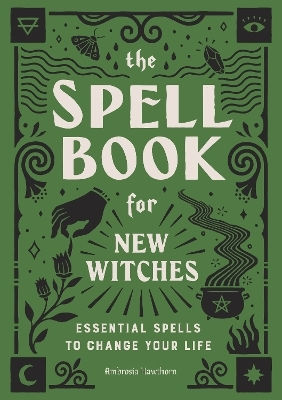 The Spell Book For New Witches Essential Spells To Change Your Life Ambrosia Hawthorn Callisto Media Inc