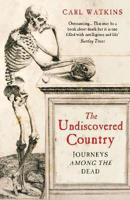 The Undiscovered Country Journeys Among The Dead Carl Watkins
