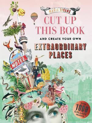 Cut Up This Book And Create Your Own Extraordinary Places A Maria Rivans Collage Book