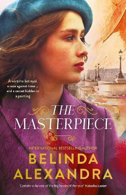 The Masterpiece: The Moving And Gripping Historical Novel From The Much-loved Bestselling Author Of The Mystery Woman, For Readers Of Fiona Mcintosh, Natasha Lester And Madeline Martin Belinda Alexandra Harpercollins Publishers (australia) Pty Ltd