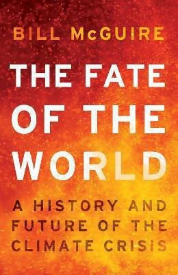 The Fate Of The World: A History And Future Of The Climate Crisis Bill Mcguire Harpernorth