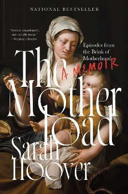 The Motherload Episodes From The Brink Of Motherhood Sarah Hoover