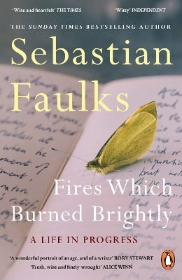 Fires Which Burned Brightly A Life In Progress Sebastian Faulks