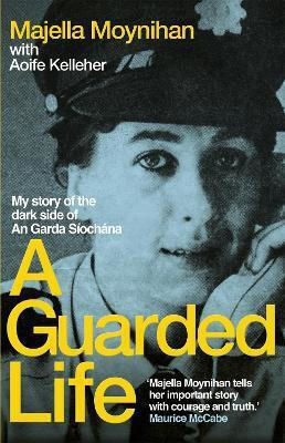 A Guarded My Story Of The Dark Side Of An Garda Síochána Majella Moynihan Hachette Books Ireland