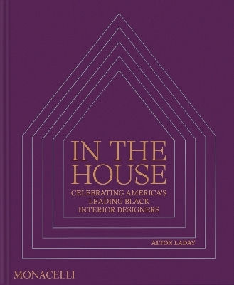 In The House: Celebrating America’s Leading Black Interior Designers Alton Laday Monacelli Press