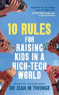 10 Rules For Raising Kids In A High-tech World How Parents Can Stop Smartphones Social Media And Gaming From Taking Over Their Children's Lives Jean Twenge