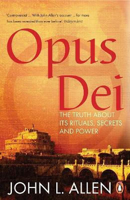 Opus Dei: The Truth About Its Rituals, Secrets And Power John L. Allen Penguin Books Ltd