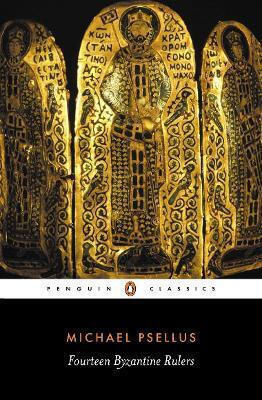 Fourteen Byzantine Rulers The Chronographia Of Michael Psellus Fourteen Byzantine Rulers The Chronographia Of Michael Psellus