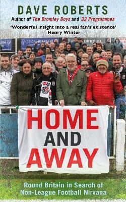 Home And Away Round Britain In Search Of Non-league Football Nirvana Dave Roberts Bantam Transworld Publishers A Division Of The Random House Group