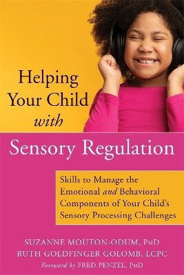 Helping Your Child With Sensory Regulation Skills To Manage The Emotional And Behavioral Components Of Your Child's Sensory Processing Challenges Suzanne Mouton-odum