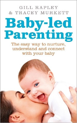 Baby-led Parenting The Easy Way To Nurture Understand And Connect With Your Baby Tracey Murkett