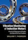 Vibration Monitoring Of Induction Motors: Practical Diagnosis Of Faults Via Industrial Case Studies William T. Thomson Cambridge University Press