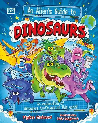 Ghidul Unui Extraterestru Despre Dinozauri O Explorare A Dinozaurilor Care Este Din Altă Lume Myles Mcleod Ghidul Unui Extraterestru Despre Dinozauri O Explorare A Dinozaurilor Care Este Din Altă Lume Myles Mcleod