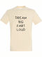 Tricou Unisex Dream Big Fart Loud Funny Quote Crem