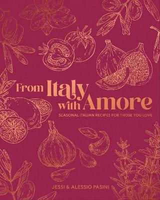 From Italy With Amore, Seasonal Italian Recipes for Those You Love From Italy With Amore, Seasonal Italian Recipes for Those You Love