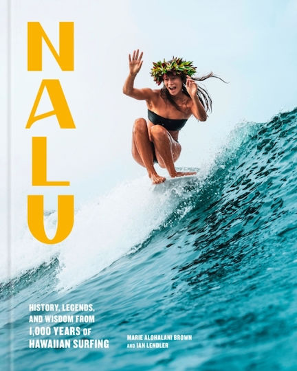 Nalu : History, Legends, and Wisdom from 1,000 Years of Hawaiian Surfing