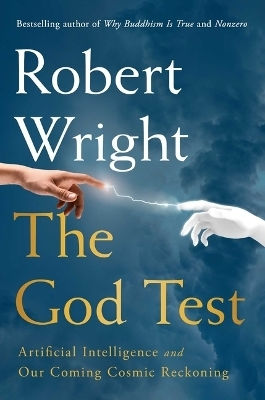 The God Test: Artificial Intelligence And Our Coming Cosmic Reckoning Robert Wright Simon & Schuster
