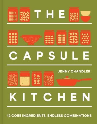 The Capsule Kitchen 12 Core Ingredients Endless Combinations Jenny Chandler Pavilion