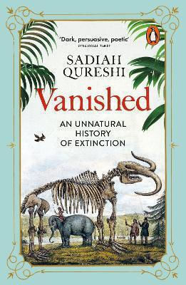 Vanished: An Unnatural History Of Extinction Sadiah Qureshi Penguin Books Ltd