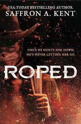 Roped: A Dark Cowboy Romance Saffron A. Kent Piatkus Books