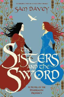 The Sisters And The Sword: A Novel Of The Pendragon Prophecy: Volume 2 Sam Davey Diversion Books