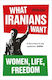 What Iranians Want: Women, Life, Freedom Arash Azizi Oneworld Publications
