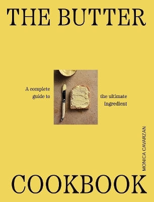 The Butter Cookbook The Complete Guide To The Ultimate Ingredient Monica Cavarsan