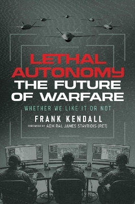 Lethal Autonomy: The Future Of Warfare Whether We Like It Or Not Frank Kendall Knox Press Lethal Autonomy: The Future Of Warfare Whether We Like It Or Not Frank Kendall Knox Press