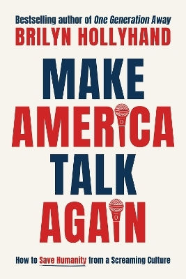 Make America Talk Again: How To Save Humanity From A Screaming Culture Brilyn Hollyhand Regnery Publishing