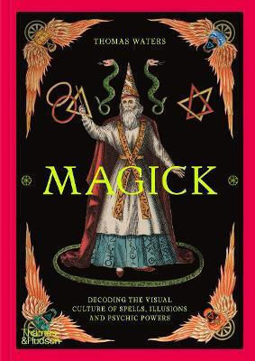 Magick Decoding The Visual Culture Of Spells Illusions And Psychic Powers Thomas Waters