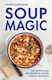 Soup Magic 100 Simple And Nourishing Soups For All Seasons Sophie Dudemaine