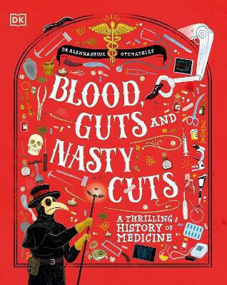 Blood Guts And Nasty Cuts A Thrilling Guide To The History Of Medicine Dr Alanna Skuse