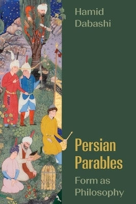 Persian Parables: Form As Philosophy Hamid Dabashi Princeton University Press