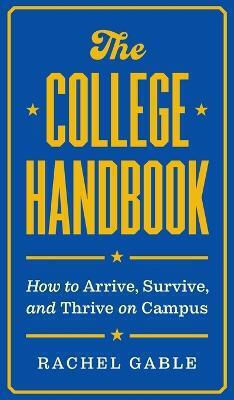 The College Handbook: How To Arrive, Survive, And Thrive On Campus Rachel Gable Princeton University Press The College Handbook: How To Arrive, Survive, And Thrive On Campus Rachel Gable Princeton University Press