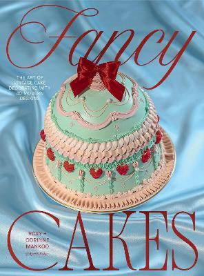 Fancy Cakes The Art Of Vintage Cake Decorating With 40 Modern Designs Corinne Mankoo