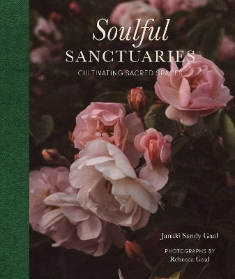Soulful Sanctuaries: Cultivating Sacred Spaces Janaki Sandy Gaal The Collective Book Studio