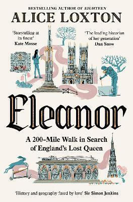Eleanor: A 200-mile Walk In Search Of England's Lost Queen Alice Loxton Pan Books