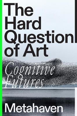 The Hard Question Of Art: Cognitive Futures Metahaven Verso Books