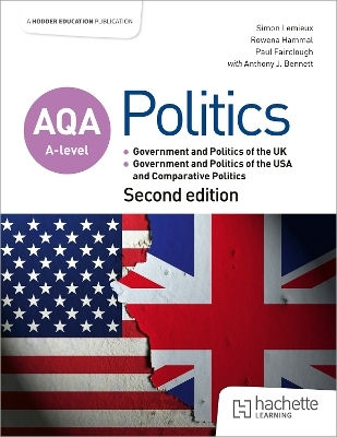 Aqa A-level Politics: Government And Politics Of The Uk, Government And Politics Of The Usa And Comparative Politics Second Edition Anthony J Bennett Hodder Education