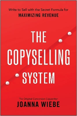 The Copyselling System The Secret System For Driving Conversions And Maximizing Revenue Joanna Wiebe