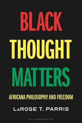 Black Thought Matters: Africana Philosophy And Freedom Prof. Larose T. Parris Bloomsbury Academic
