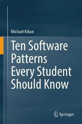 Ten Software Patterns Every Student Should Know Michael Kilian Springer Nature