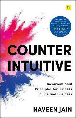 Counterintuitive: Unconventional Principles For Success In Life And Business Naveen Jain Harriman House Publishing