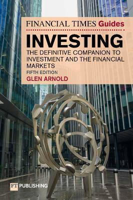 The Financial Times Guide To Investing The Definitive Companion To Investment And The Financial Markets Glen Arnold Ft Publishing International