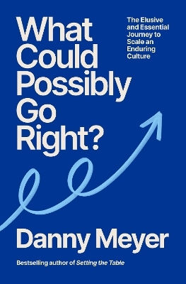 What Could Possibly Go Right The Essential Journey To Scale An Enduring Culture Danny Meyer Ebury Edge