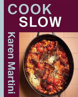 Cook Slow Essential Recipes For Slow Roasts Braises And More Karen Martini