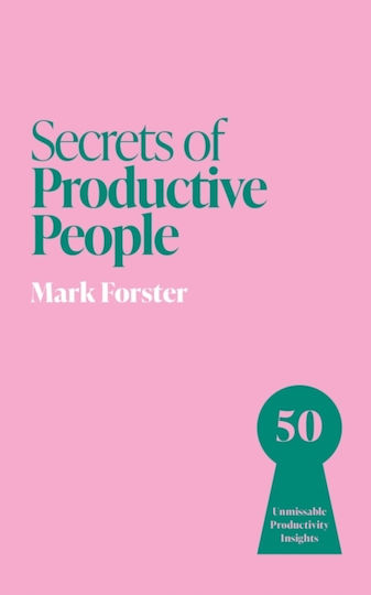Secrets Of Productive People: 50 Unmissable Productivity Insights Mark Forster John Murray Business